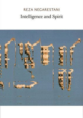 Reza Negarestani - Intelligence and Spirit, Häftad