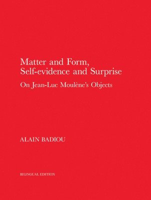 Alain Badiou - Matter and Form, Self-Evidence and Surprise, Inbunden