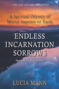 bokomslag Endless Incarnation Sorrows: A Spiritual Odyssey of Mortal Imprints on Earth