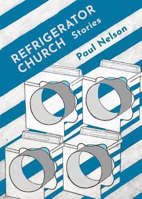 Paul Nelson - Refrigerator Church: Stories, Häftad
