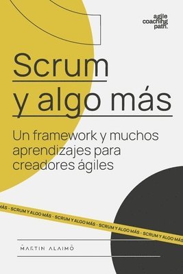 bokomslag Scrum y algo más: Un framework y muchos aprendizajes para creadores ágiles