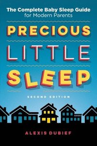 bokomslag Precious Little Sleep: The Complete Baby Sleep Guide for Modern Parents