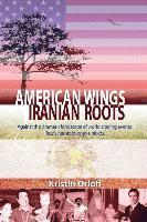 bokomslag American Wings Iranian Roots: Against the dramatic landscape of world altering events, Reza's heroic journey unfolds