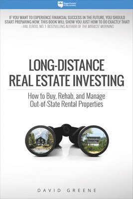Long-Distance Real Estate Investing: How to Buy, Rehab, and Manage Out-Of-State Rental Properties 1