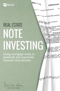 bokomslag Real Estate Note Investing: Using Mortgage Notes to Passively and Massively Increase Your Income