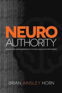 bokomslag NeuroAuthority: How to Create Authority Positioning in the Subconscious and be Remembered