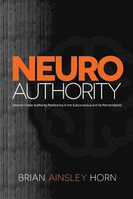 bokomslag NeuroAuthority: How to Create Authority Positioning in the Subconscious and be Remembered