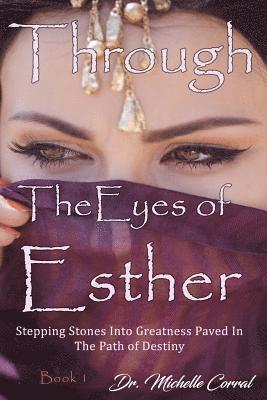 Michelle Corral - Through the Eyes of Esther: Stepping Stones into Greatness Paved in the Path of Destiny, Häftad
