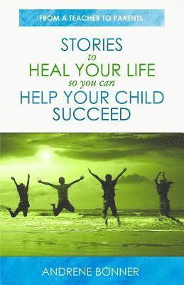 bokomslag Stories To Heal Your Life So You Can Help Your Child Succeed