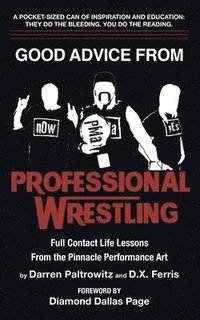 bokomslag Good Advice From Professional Wrestling: Full Contact Life Lessons