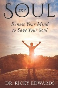 bokomslag The Soul: Renew Your Mind to Save Your Soul