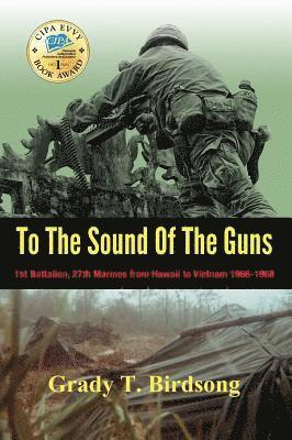 To The Sound Of The Guns: 1st Battalion, 27th Marines from Hawaii to Vietnam 1966-1968 1