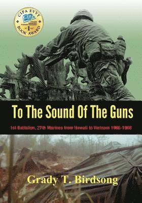 To the Sound of the Guns: 1st Battalion, 27th Marines from Hawaii to Vietnam 1966-1968 1