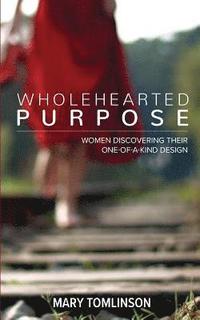 bokomslag Wholehearted Purpose: Women Discovering Their One-Of-A-Kind Design