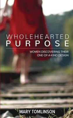 Mary Tomlinson - Wholehearted Purpose: Women Discovering Their One-Of-A-Kind Design, Häftad