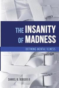 bokomslag The Insanity of Madness: Defining Mental Illness