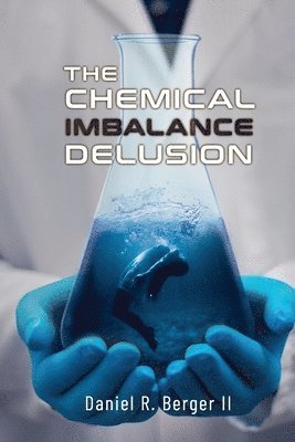II Berger, Daniel R. - The Chemical Imbalance Delusion, Häftad