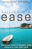 Aliza Bloom Robinson - Falling Into Ease: Release Your Struggle and Create A Life You Love, Häftad