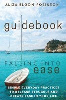 Aliza Bloom Robinson - Falling Into Ease Guidebook: Simple Everyday Practices to Release Suffering and Create Ease In Your Life., Häftad