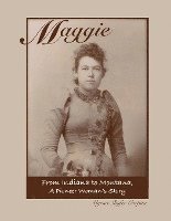 bokomslag Maggie: From Indiana to Montana A Pioneer Woman's Story
