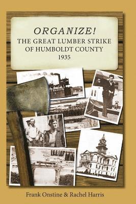 Organize! The Great Lumber Strike of Humboldt County 1935 1