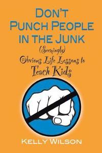 bokomslag Don't Punch People in the Junk: (Seemingly) Obvious Life Lessons to Teach Kids