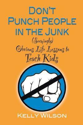 Don't Punch People in the Junk: (Seemingly) Obvious Life Lessons to Teach Kids 1