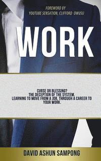 bokomslag Work: Curse or blessing? The deception of the system. Learning to move from a job, through a career to your work