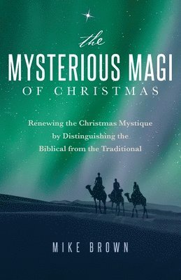 bokomslag The Mysterious Magi of Christmas: Renewing the Christmas Mystique by Distinguishing the Biblical from the Traditional