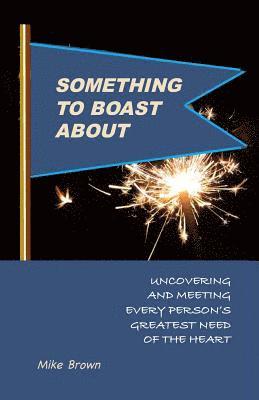 Something to Boast About: Uncovering and Meeting Every Person's Greatest Need of the Heart 1