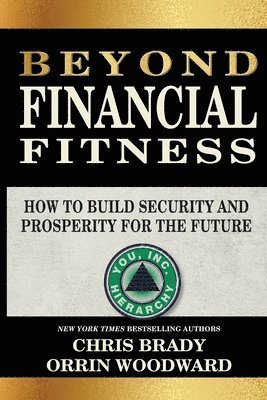 Chris Brady, Orrin Woodward - Beyond Financial Fitness: How to Build Security and Prosperity for the Future, Häftad