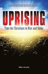 Uprising: Time for Christians to Rise and Shine 1