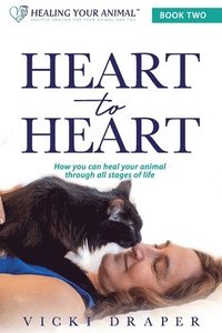 bokomslag Heart to Heart: How You Can Heal Your Animal Through All Stages of Life