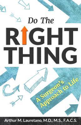 Arthur M. Lauretano MD - Do the Right Thing: A Surgeon's Approach to Life, Häftad
