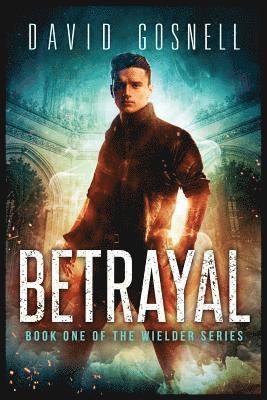 Betrayal: Book One Of The Wielder Series 1