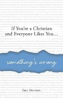 bokomslag If You're a Christian and Everyone Likes You... Something's Wrong