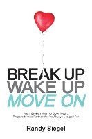 bokomslag Break Up, Wake Up, Move On: From Broken Heart to Open Heart, Prepare For The Partner You've Always Longed For