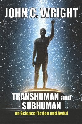 John C. Wright - Transhuman and Subhuman: Essays on Science Fiction and Awful Truth, Häftad