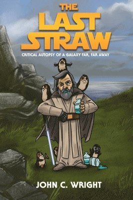 John C. Wright - The Last Straw: A Critical Autopsy of a galaxy far, far away, Häftad