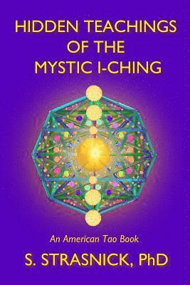 Hidden Teachings of the Mystic I-Ching: Activating the Gateways to the Many Lives of the Spectral Soul