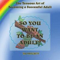 bokomslag So You Want to Be an Adult: The Tenuous Art of Becoming a Successful Adult