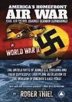 bokomslag America's Homefront Air War: The Untold Facts of Armed U.S. Civilians and Their Successful Lightplane Retaliation to the Invasion of America's East