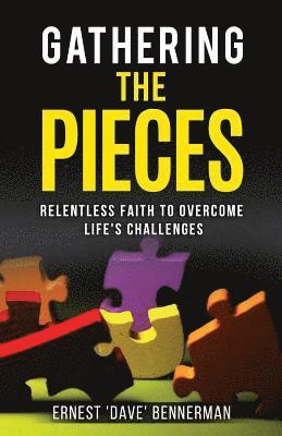 Ernest Dave Bennerman - Gathering the Pieces: Relentless Faith to Overcome Life's Challenges, Häftad
