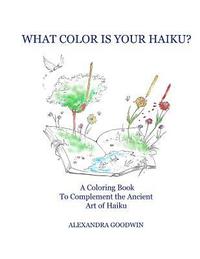 bokomslag What Color Is Your Haiku?: A Coloring Book to Complement the Ancient Art of Haiku