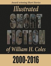 bokomslag Illustrated Short Fiction of William H. Coles 2000-2016