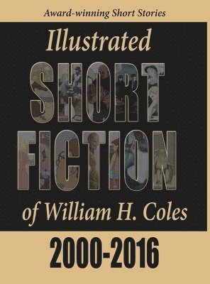 bokomslag Illustrated Short Fiction of William H. Coles 2000-2016