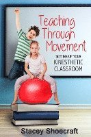 bokomslag Teaching Through Movement: Setting Up Your Kinesthetic Classroom