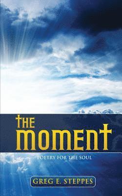 The Moment: Poetry for the Soul 1