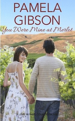 You Were Mine at Merlot: A Love in Wine Country Novel 1