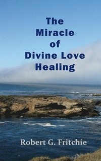 bokomslag The Miracle of Divine Love Healing